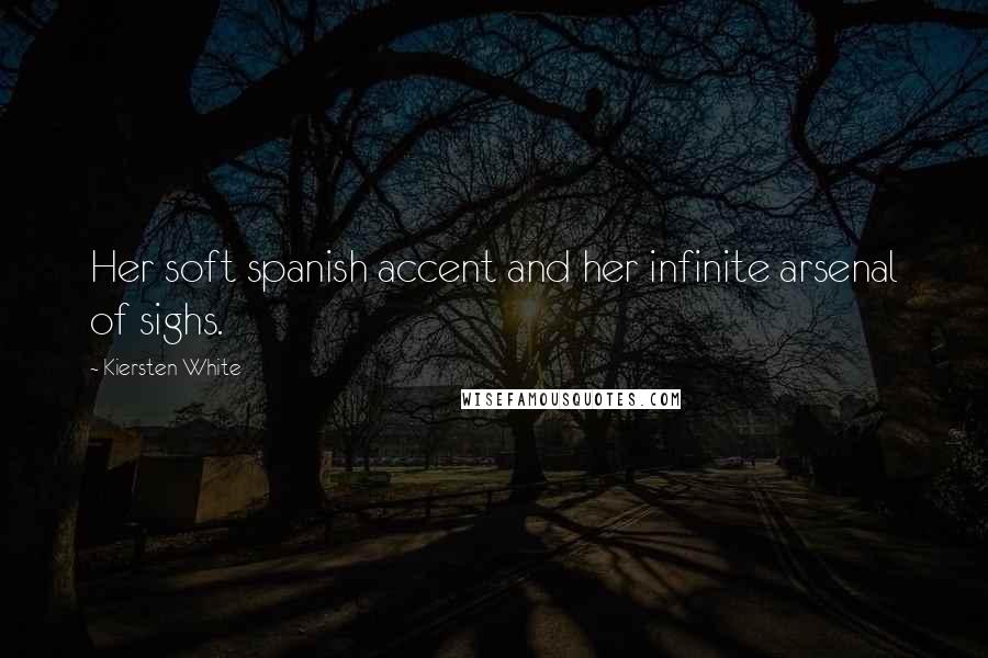 Kiersten White Quotes: Her soft spanish accent and her infinite arsenal of sighs.