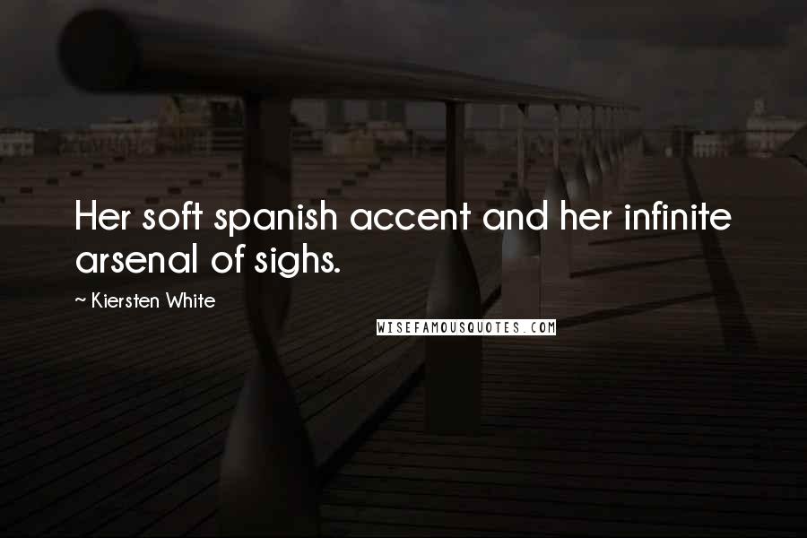 Kiersten White Quotes: Her soft spanish accent and her infinite arsenal of sighs.