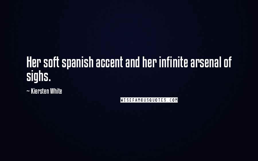 Kiersten White Quotes: Her soft spanish accent and her infinite arsenal of sighs.