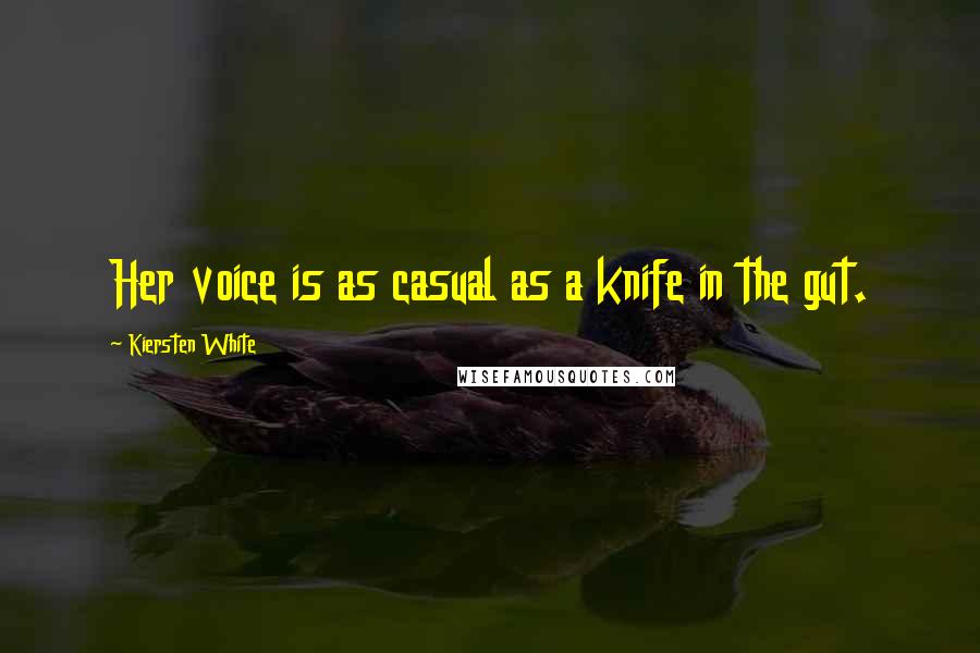 Kiersten White Quotes: Her voice is as casual as a knife in the gut.