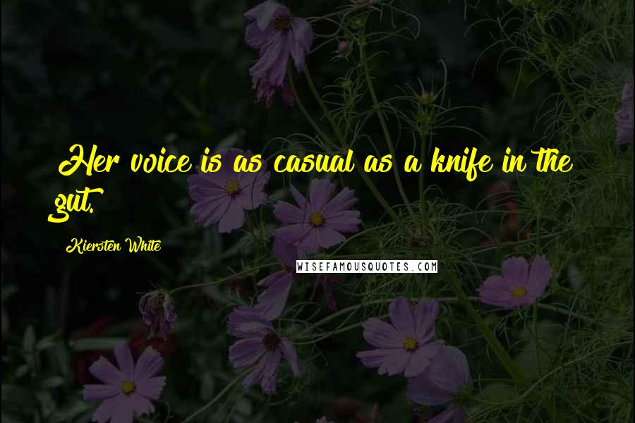 Kiersten White Quotes: Her voice is as casual as a knife in the gut.