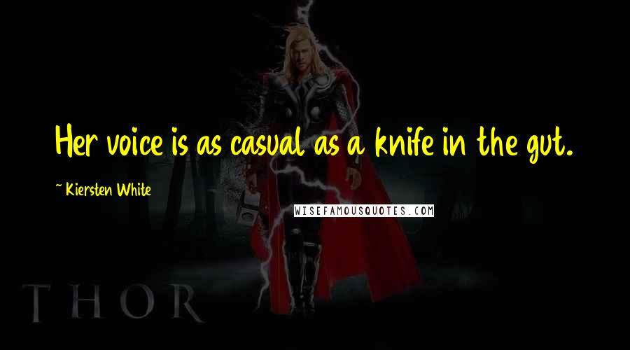 Kiersten White Quotes: Her voice is as casual as a knife in the gut.