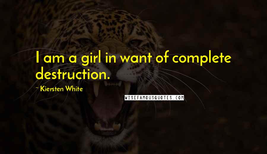 Kiersten White Quotes: I am a girl in want of complete destruction.