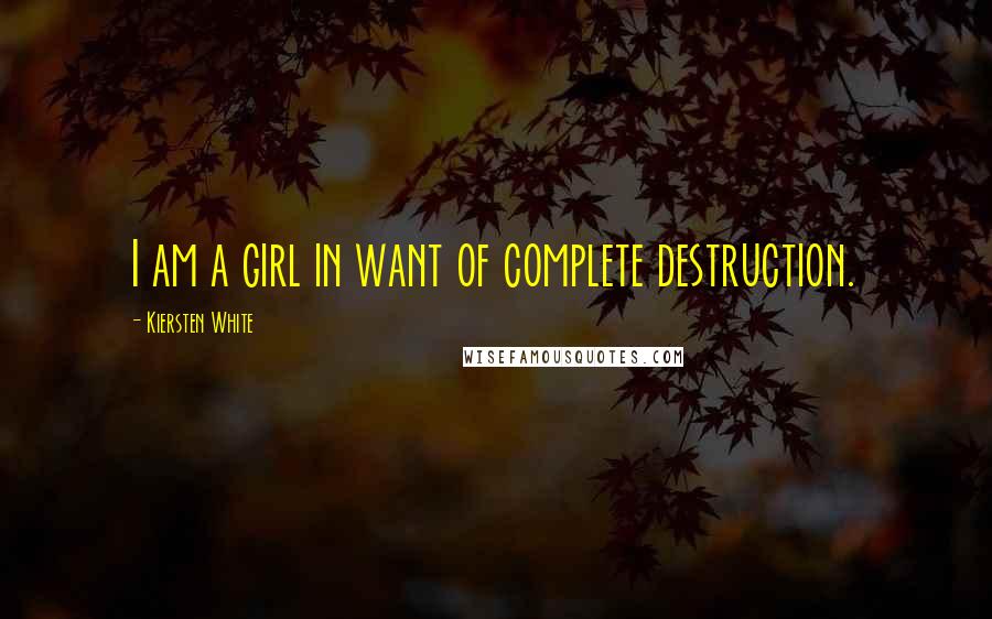 Kiersten White Quotes: I am a girl in want of complete destruction.