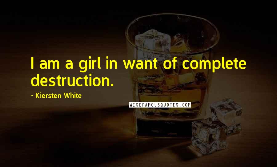 Kiersten White Quotes: I am a girl in want of complete destruction.