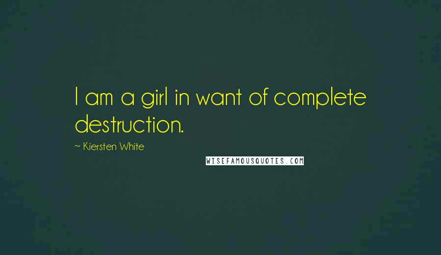 Kiersten White Quotes: I am a girl in want of complete destruction.