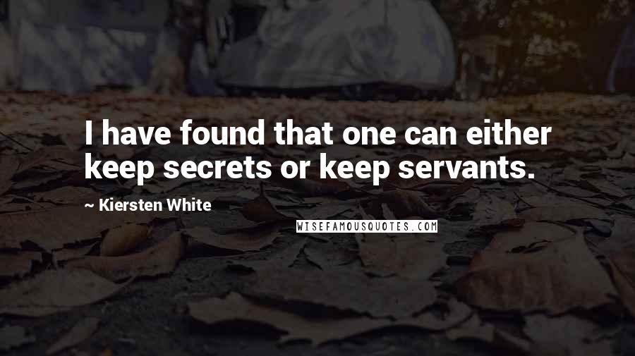 Kiersten White Quotes: I have found that one can either keep secrets or keep servants.