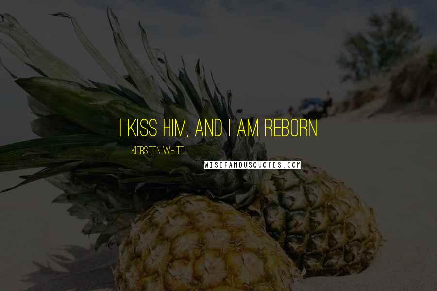 Kiersten White Quotes: I kiss him, and I am reborn