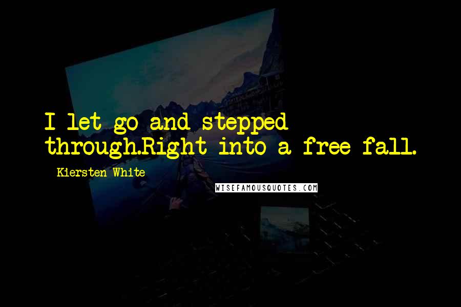 Kiersten White Quotes: I let go and stepped through.Right into a free fall.