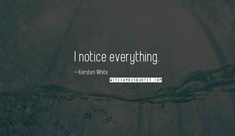 Kiersten White Quotes: I notice everything.