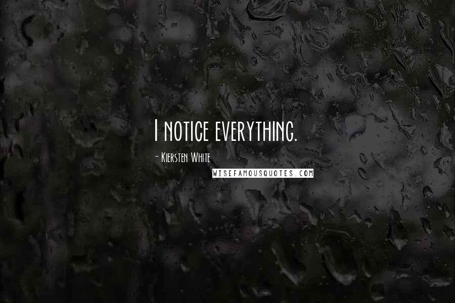 Kiersten White Quotes: I notice everything.