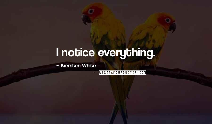 Kiersten White Quotes: I notice everything.