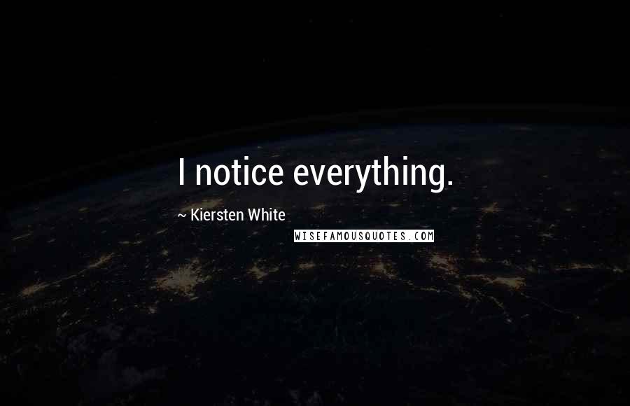 Kiersten White Quotes: I notice everything.