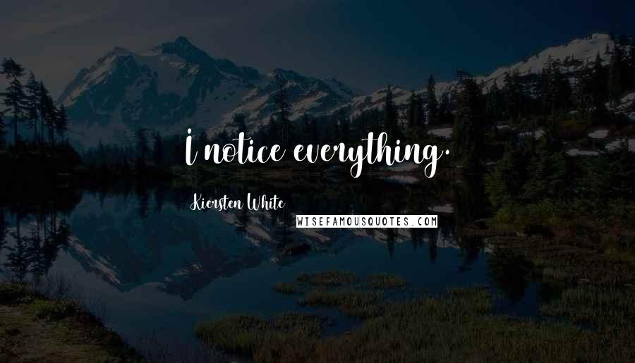 Kiersten White Quotes: I notice everything.