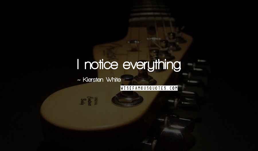 Kiersten White Quotes: I notice everything.