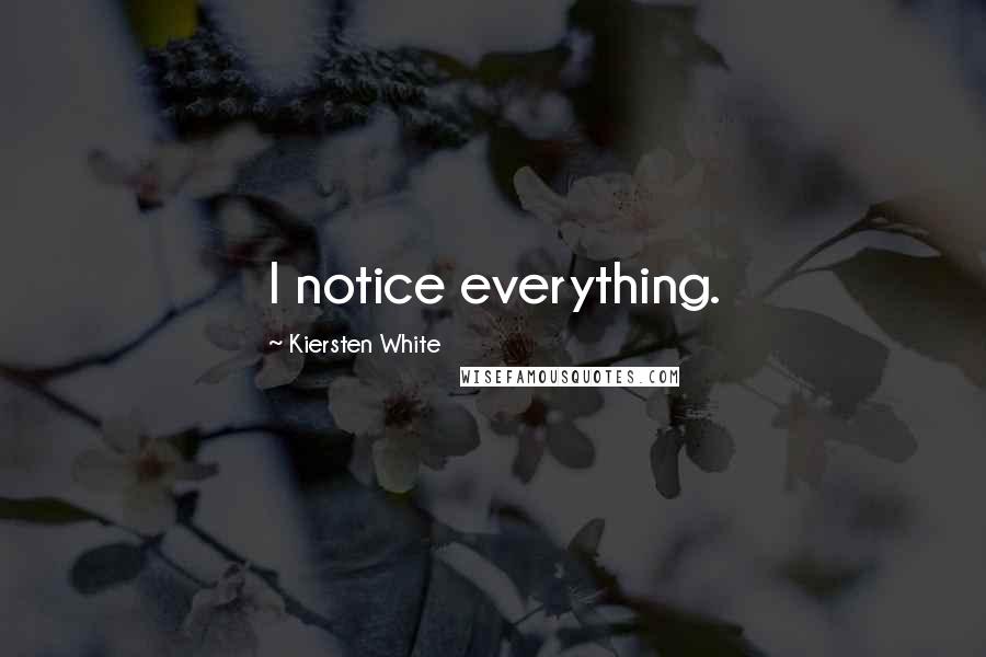 Kiersten White Quotes: I notice everything.