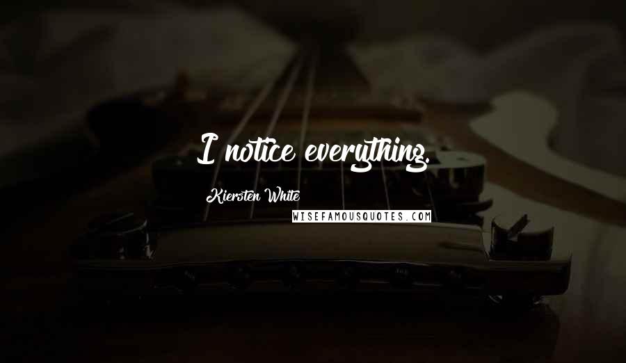 Kiersten White Quotes: I notice everything.