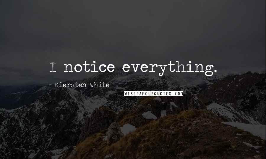 Kiersten White Quotes: I notice everything.