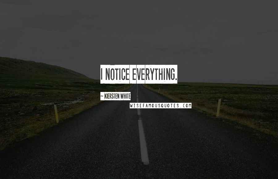 Kiersten White Quotes: I notice everything.