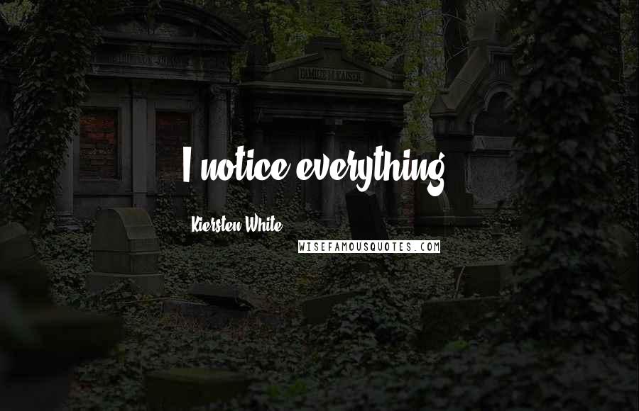 Kiersten White Quotes: I notice everything.