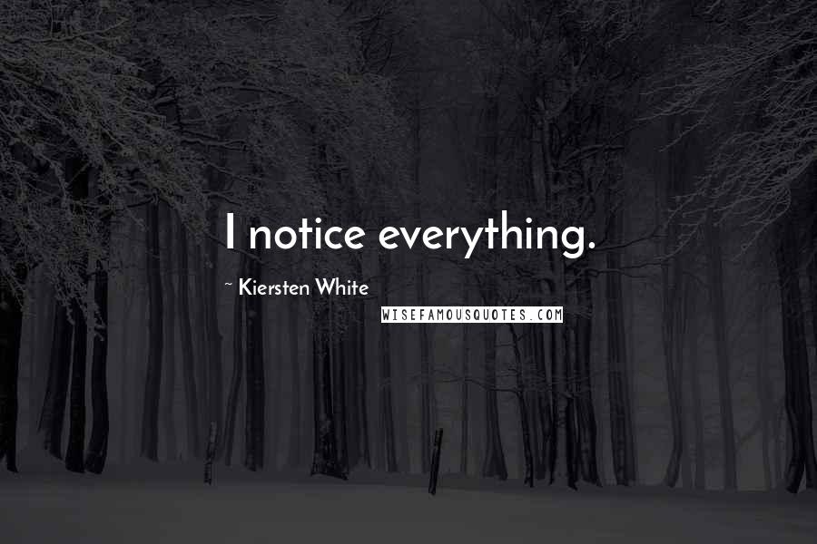 Kiersten White Quotes: I notice everything.