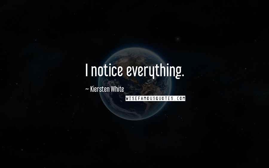 Kiersten White Quotes: I notice everything.