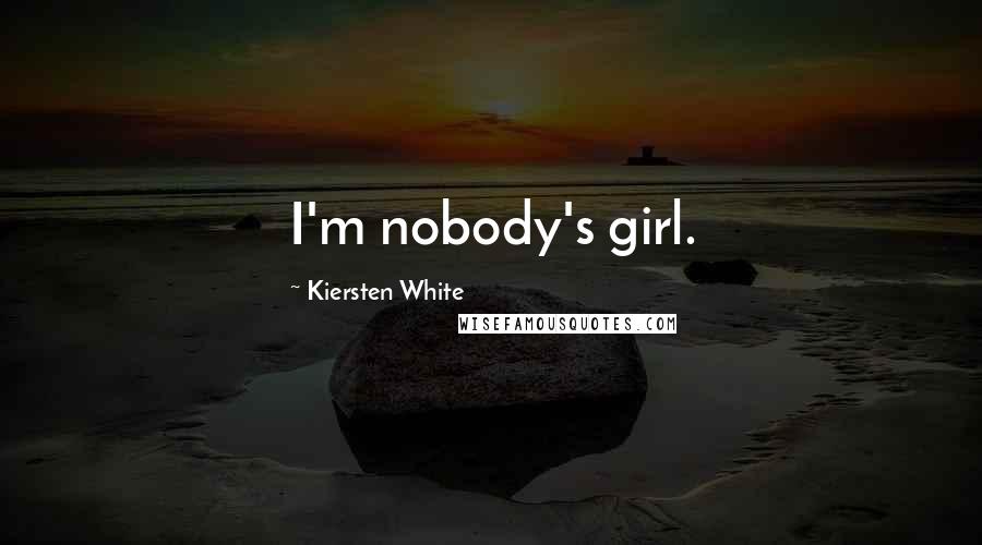 Kiersten White Quotes: I'm nobody's girl.