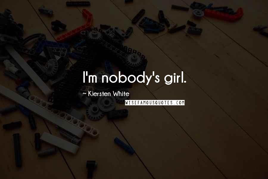 Kiersten White Quotes: I'm nobody's girl.