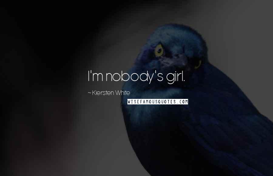 Kiersten White Quotes: I'm nobody's girl.