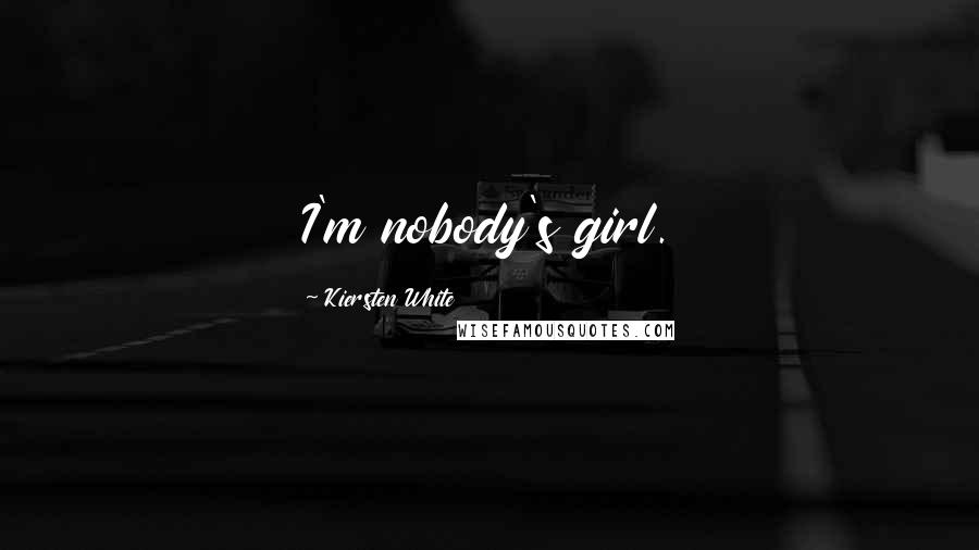 Kiersten White Quotes: I'm nobody's girl.