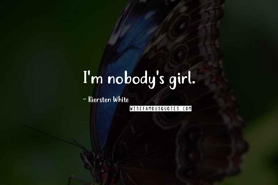 Kiersten White Quotes: I'm nobody's girl.