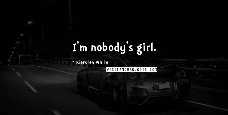 Kiersten White Quotes: I'm nobody's girl.