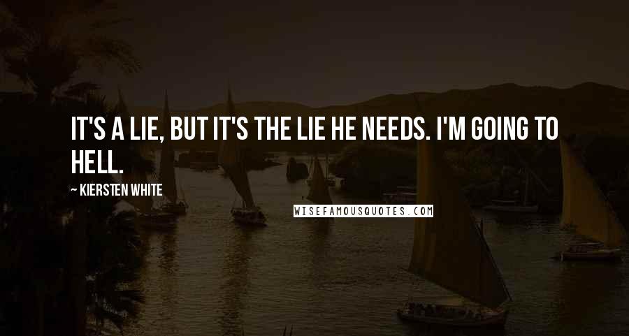 Kiersten White Quotes: It's a lie, but it's the lie he needs. I'm going to hell.
