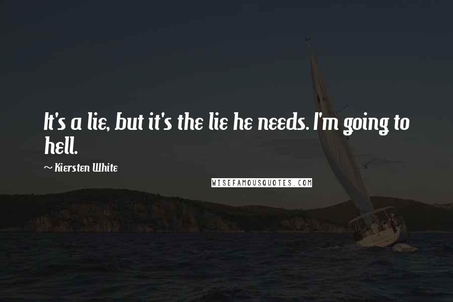 Kiersten White Quotes: It's a lie, but it's the lie he needs. I'm going to hell.