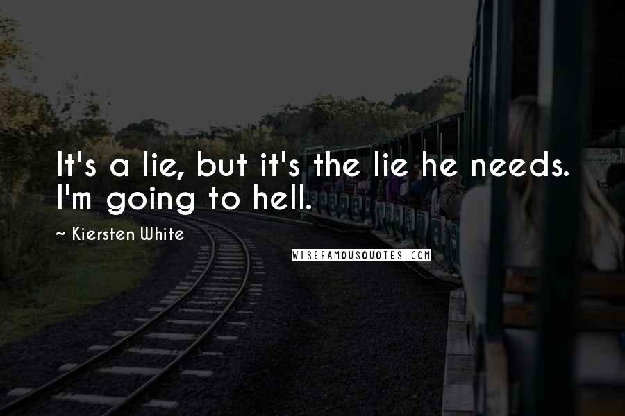 Kiersten White Quotes: It's a lie, but it's the lie he needs. I'm going to hell.
