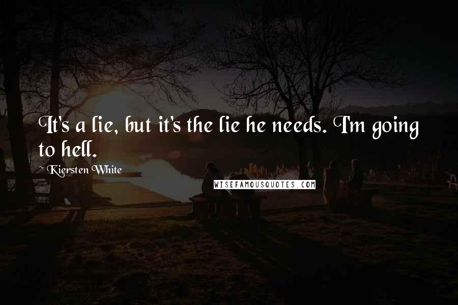 Kiersten White Quotes: It's a lie, but it's the lie he needs. I'm going to hell.