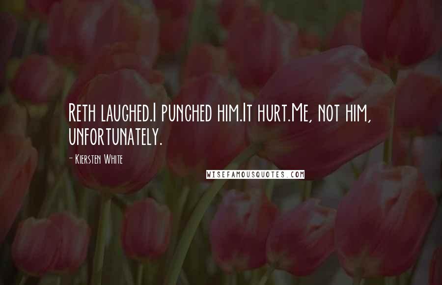 Kiersten White Quotes: Reth laughed.I punched him.It hurt.Me, not him, unfortunately.