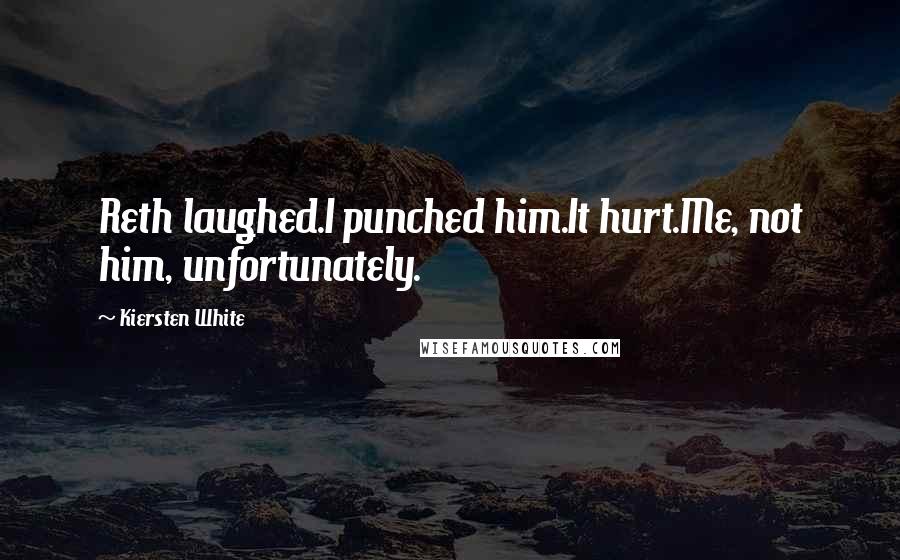 Kiersten White Quotes: Reth laughed.I punched him.It hurt.Me, not him, unfortunately.