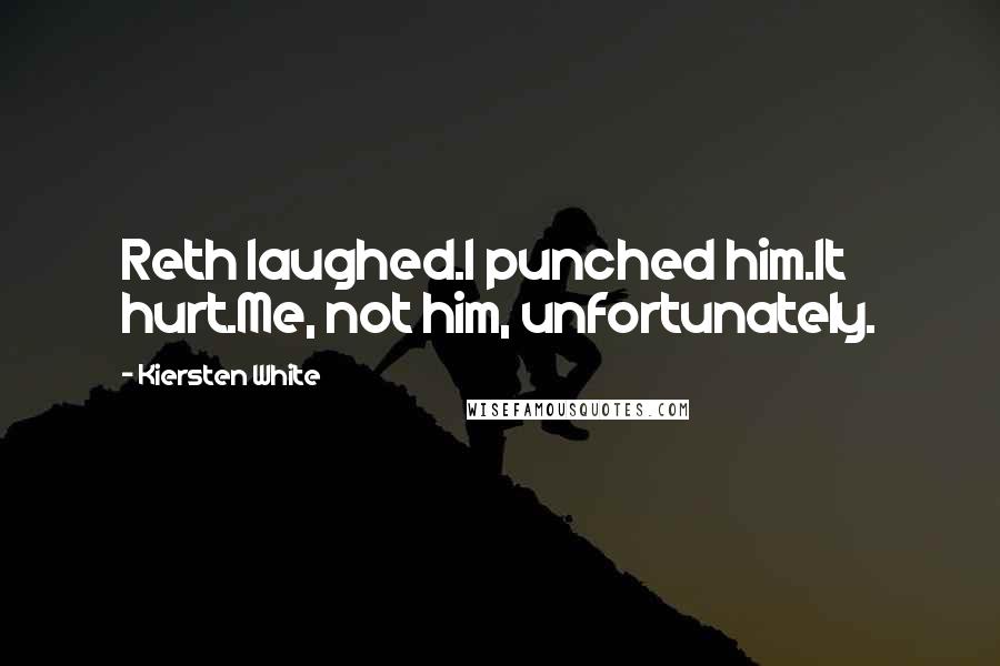 Kiersten White Quotes: Reth laughed.I punched him.It hurt.Me, not him, unfortunately.