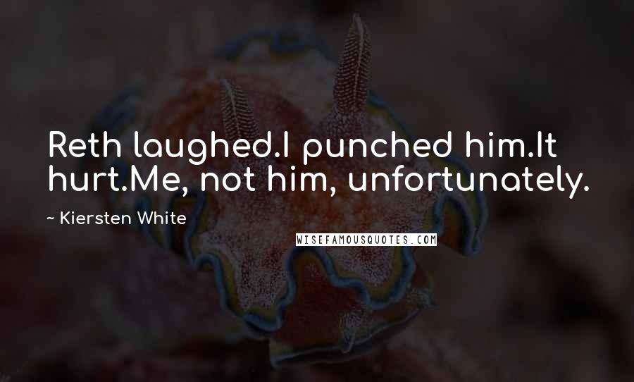 Kiersten White Quotes: Reth laughed.I punched him.It hurt.Me, not him, unfortunately.