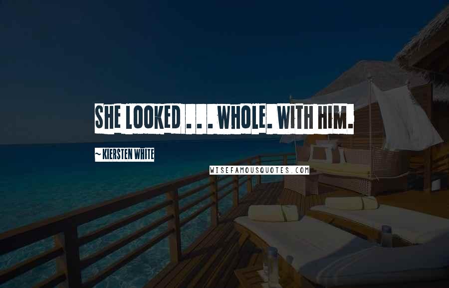 Kiersten White Quotes: She looked . . . whole. With him.