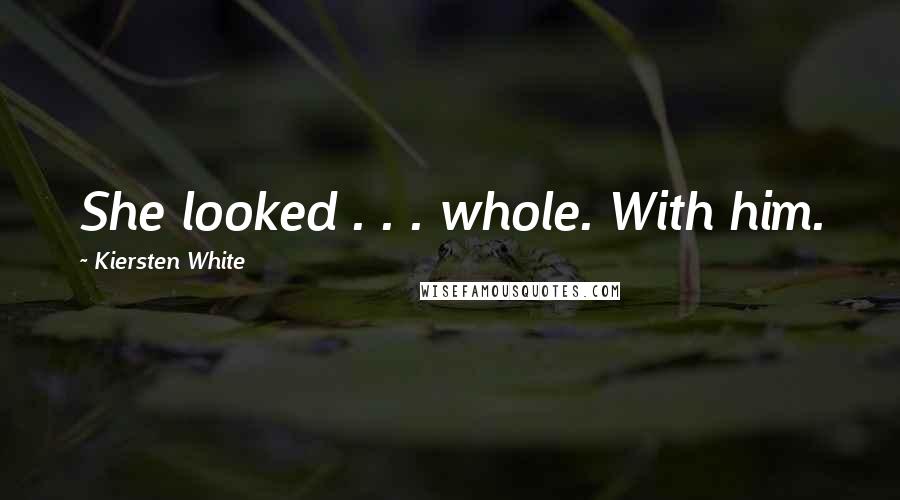 Kiersten White Quotes: She looked . . . whole. With him.