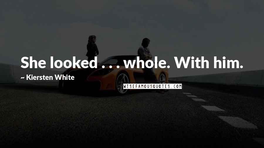 Kiersten White Quotes: She looked . . . whole. With him.