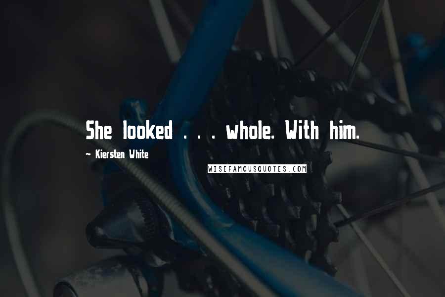 Kiersten White Quotes: She looked . . . whole. With him.