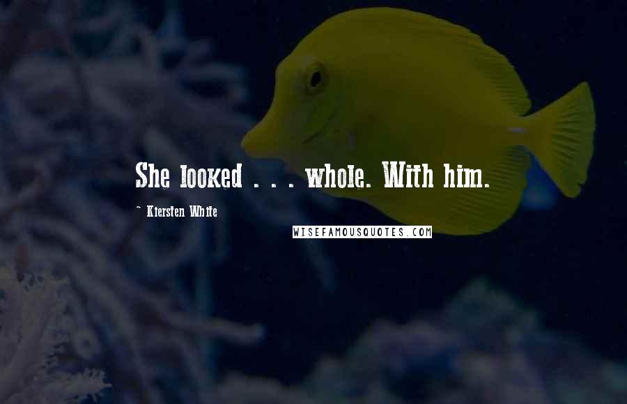 Kiersten White Quotes: She looked . . . whole. With him.