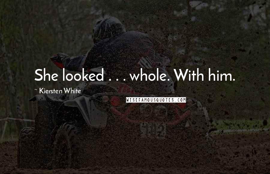 Kiersten White Quotes: She looked . . . whole. With him.