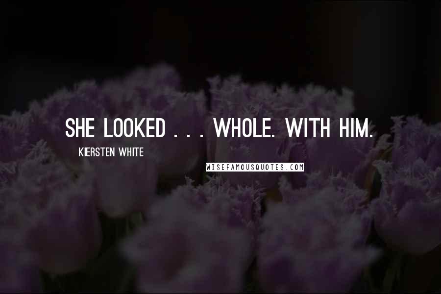 Kiersten White Quotes: She looked . . . whole. With him.