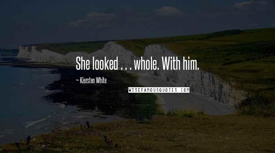 Kiersten White Quotes: She looked . . . whole. With him.