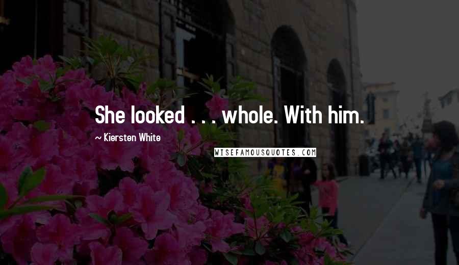 Kiersten White Quotes: She looked . . . whole. With him.