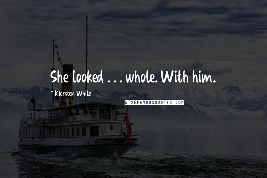 Kiersten White Quotes: She looked . . . whole. With him.